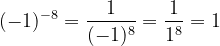 \dpi{120} (-1)^{-8} = \frac{1}{(-1)^8} = \frac{1}{1^8} = 1
